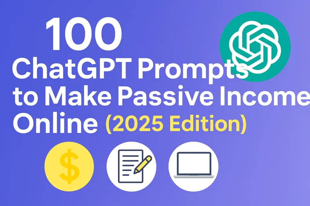 100 ChatGPT Prompts to Make Passive Income Online (2025 Edition)