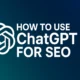 How to Use Chat GPT for SEO