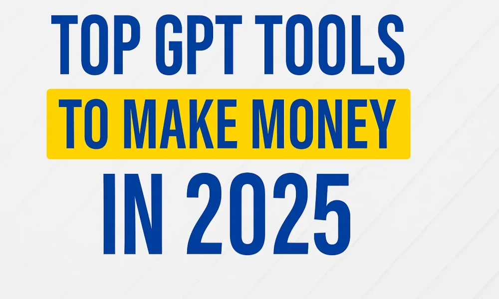Top GPT Tools to Make Money in 2025